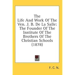 The Life and Work of the Ven. J. B. de La Salle: The Founder of the Institute of the Brothers of the Christian Schools (1878)