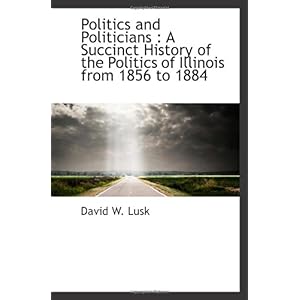 【クリックで詳細表示】Politics and Politicians ： A Succinct History of the Politics of Illinois from 1856 to 1884 [ペーパーバック]
