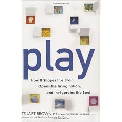 Play: How It Shapes the Brain, Opens the Imagination, and Invigorates the Soul