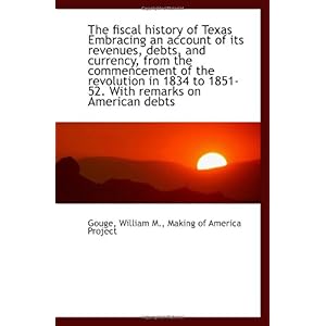 【クリックで詳細表示】The fiscal history of Texas Embracing an account of its revenues， debts， and currency， from the comm： Gouge， William M.： 洋書