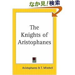 【クリックでお店のこの商品のページへ】The Knights Of Aristophanes: Aristophanes, T. Mitchell: 洋書