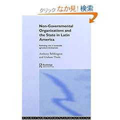 【クリックでお店のこの商品のページへ】Non-Governmental Organizations and the State in Latin America: Rethinking Roles in Sustainable Agricultural Development (Non-Governmental Organizations series): Anthony Bebbington, Graham Thiele: 洋書