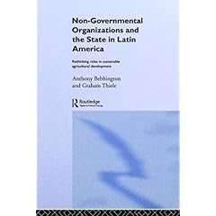 【クリックで詳細表示】Non-Governmental Organizations and the State in Latin America： Rethinking Roles in Sustainable Agricultural Development (Non-Governmental Organizations series)： Anthony Bebbington， Graham Thiele： 洋書