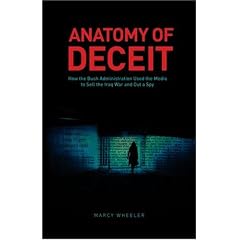Anatomy of Deceit: How the Bush Administration Used the Media to Sell the War and Out a Spy