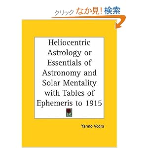 【クリックでお店のこの商品のページへ】Heliocentric Astrology: Or Essentials of Astronomy and Solar Mentality With Talbes of Ephemeris to 1915