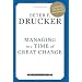 Managing in a Time of Great Change (The Drucker Library)