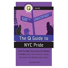 The Q Guide to New York City Pride: Stuff You Didn't Even Know You Wanted to Know, About the Landmarks, People, and Events That Defined Queer Culture