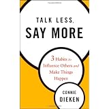Talk Less, Say More: Three Habits to Influence Others and Make Things HappenConnie Dieken�ɂ��