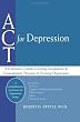 Act for Depression: A Clinician's Guide to Using Acceptance and Commitment Therapy in Treating Depression