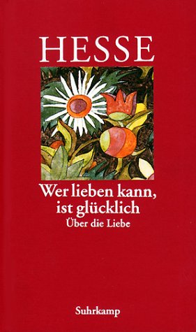  Wer lieben kann, ist glücklich: Über die Liebe