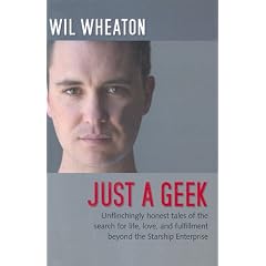 Just a Geek: Unflinchingly Honest Tales of the Search for Life, Love, and Fulfillment Beyond the Starship Enterprise