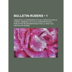 Bulletin-Rubens (1); Annales de La Commission Officielle Instituee Par Le Conseil Communal de La Ville D'Anvers Pour La Publication de Docments Relati