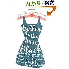 【クリックでお店のこの商品のページへ】Bitter is the New Black: Confessions of a Condescending, Egomaniacal, Self-Centered Smartass, Or, Why You Should Never Carry A Prada Bag to the Unemployment Office: Jen Lancaster: 洋書
