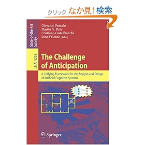 【クリックでお店のこの商品のページへ】The Challenge of Anticipation: A Unifying Framework for the Analysis and Design of Artificial Cognitive Systems (Lecture Notes in Computer Science): Giovanni Pezzulo, Martin V. Butz, Cristiano Castelfranchi, Rino Falcone: 洋書