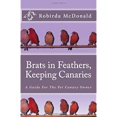 Brats in Feathers, Keeping Canaries: A Guide for the Pet Canary Owner