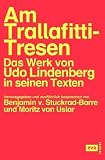 [Book] Am Trallafitti-Tresen. Texte, herausgegeben und ausführlich besprochen von Benjamin v. Stuckrad-Barre und Moritz von Uslar: Texte: Das Werk von Udo Lindenberg in seinen Texten