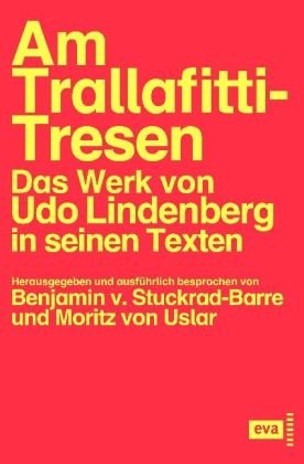  Am Trallafitti-Tresen. Texte, herausgegeben und ausführlich besprochen von Benjamin v. Stuckrad-Barre und Moritz von Uslar: Texte: Das Werk von Udo Lindenberg in seinen Texten