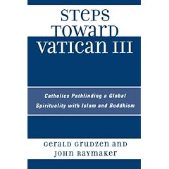 Steps Toward Vatican III: Catholics Pathfinding a Global Spirituality With Islam and Buddhism