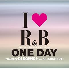 I LOVE R&B~�U�E�j���[�E�f�B�P�C�h INTRODUCING �����E�f�C MIXED BY DJ KOHNO[from�P�c���C�V]