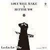 LOVE WILL MAKE A BETTER YOU
