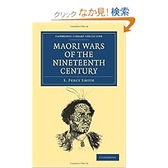 Maori Wars of the Nineteenth Century: The Struggle of the Northern against the Southern Maori Tribes Prior to the Colonisation of New Zealand in 1840 (Cambridge Library Collection - History)