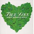 TRUE LOVE~SPRING MEMORIAL SONGS~(CCCD)