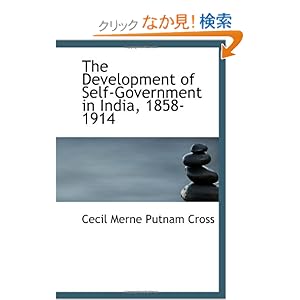 【クリックでお店のこの商品のページへ】The Development of Self-Government in India, 1858-1914: Cecil Merne Putnam Cross: 洋書