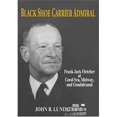 Black Shoe Carrier Admiral: Frank Jack Fletcher at Coral Seas, Midway & Guadalcanal