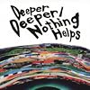 Deeper Deeper/Nothing Helps