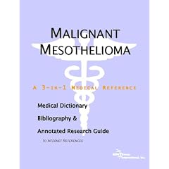 Malignant Mesothelioma: A Medical Dictionary, Bibliography, And Annotated Research Guide To Internet References