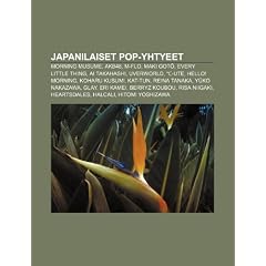 Japanilaiset Pop-Yhtyeet: Morning Musume, Akb48, M-Flo, Maki Got , Every Little Thing, AI Takahashi, Uverworld, -Ute, Hello! Morning