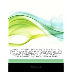 Articles on Mountain Ranges of Algeria, Including: Atlas Mountains, Aur 's Mountains, Saharan Atlas, High Atlas, Anti-Atlas, Tell Atlas, Middle Atlas,
