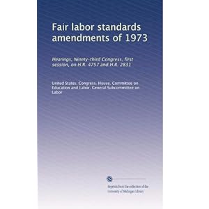 【クリックで詳細表示】Fair labor standards amendments of 1973： Hearings， Ninety-third Congress， first session， on H.R. 4757 and H.R. 2831 [ペーパーバック]