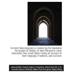 【クリックでお店のこの商品のページへ】An Australian language as spoken by the Awabakal， the people of Awaba， or lake Macquarie (near Newca： James Guenther， George Taplin， H. Livingstone， John Fraser， Lancelot Edward Threlkeld， William Grant Broughton， William Ridley： 洋書
