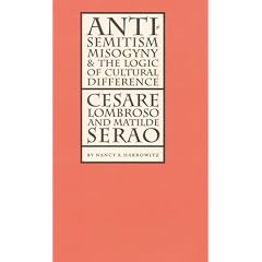 Antisemitism, Misogyny, & the Logic of Cultural Difference Cesare Lombroso & Matilde Serao (Texts and Contexts)