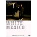 WHITE MEXICO [DVD]