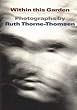Within This Garden: Photographs by Ruth Thorne-Thomsen