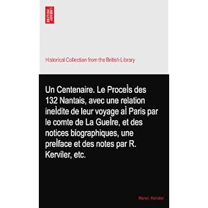 【クリックで詳細表示】Un Centenaire. Le Proce-s des 132 Nantais， avec une relation ine-dite de leur voyage a- Paris par le comte de La Gue-re， et des notices biographiques， une pre-face et des notes par R. Kerviler， etc. [ペーパーバック]