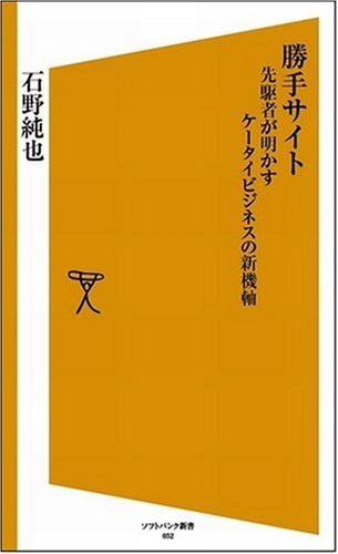  勝手サイト 先駆者が明かすケータイビジネスの新機軸 (ソフトバンク新書 52) (ソフトバンク新書)