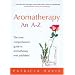 Aromatherapy A-Z: The most comprehensive guide to aromatherapy ever published