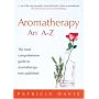 Aromatherapy A-Z: The most comprehensive guide to aromatherapy ever published