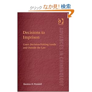 【クリックでお店のこの商品のページへ】Decisions to Imprison: Court Decision-Making Inside and Outside of the Law (Advances in Criminology): Rasmus H. Wandall: 洋書