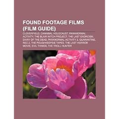 Found Footage Films (Film Guide): Cloverfield, Cannibal Holocaust, Paranormal Activity, the Blair Witch Project, the Last Exorcism