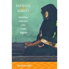 Patients and Agents: Mental Illness, Modernity and Islam in Sylhet Bangladesh