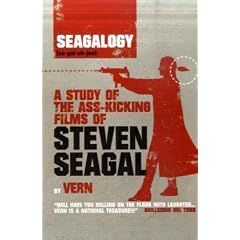 Seagalogy: A Study of the Ass-Kicking Films of Steven Seagal