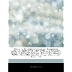 Islam in Bulgaria, Including: Bulgarian Muslims, History of Early Ottoman Bulgaria, Turks in Bulgaria, Crimean Tatars in Bulgaria, Alians, Arabs in