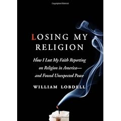 Losing My Religion: How I Lost My Faith Reporting on Religion in Americaand Found Unexpected Peace
