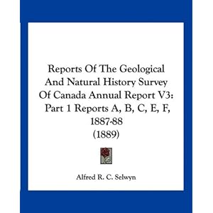 【クリックで詳細表示】Reports of the Geological and Natural History Survey of Canada Annual Report V3： Part 1 Reports A， B， C， E， F， 1887-88 (1889) [ペーパーバック]