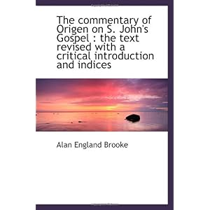 【クリックで詳細表示】The commentary of Origen on S. John’s Gospel ： the text revised with a critical introduction and ind： Alan England Brooke： 洋書