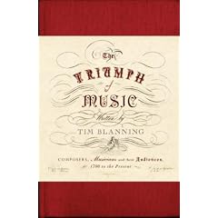The Triumph of Music: Composers, Musicians and Their Audiences, 1700 to the Present